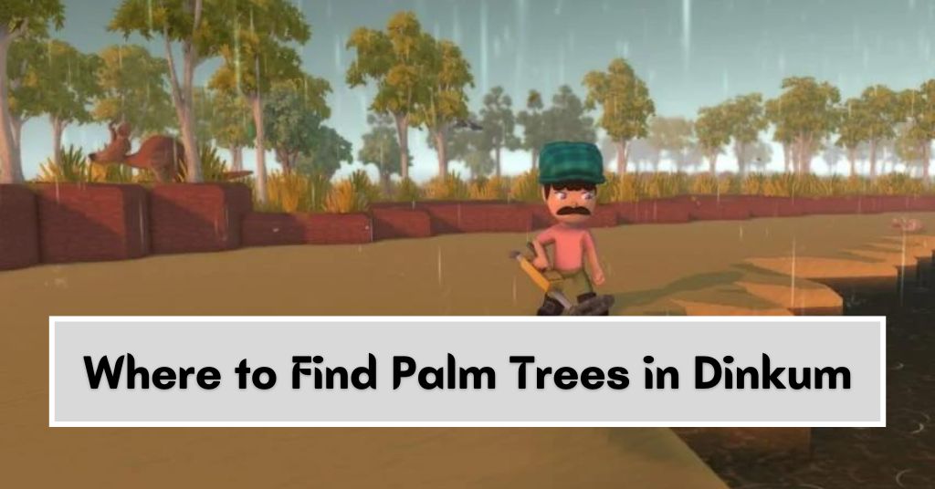 Dinkum: Where to Find Palm Trees