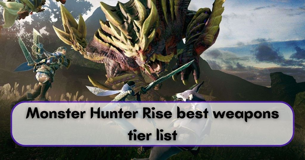 Monster Hunter Rise best weapons tier list