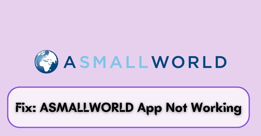 Fix: ASMALLWORLD App Not Working