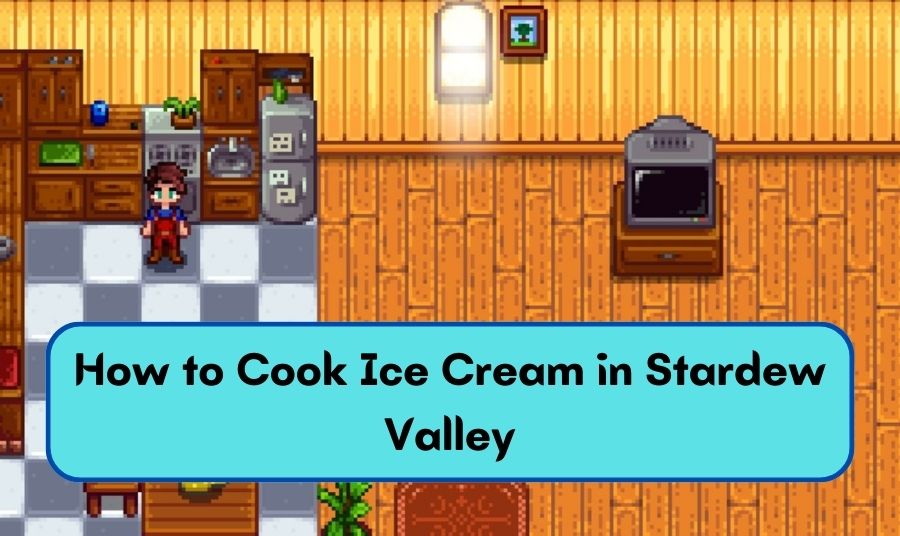 How to Cook Ice Cream in Stardew Valley