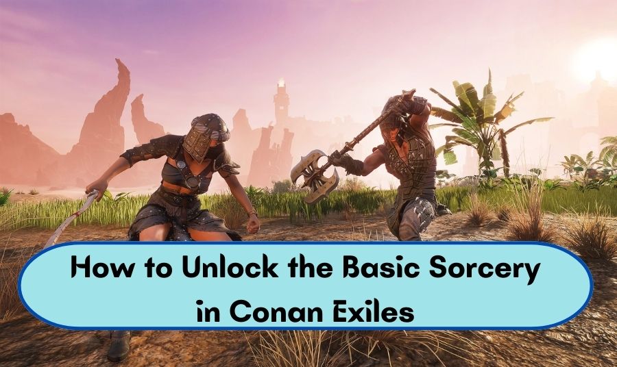 How to Unlock the Basic Sorcery in Conan Exiles