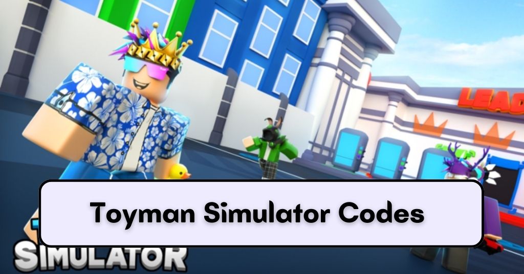 [Updaed] Toyman Simulator Codes : September 2022