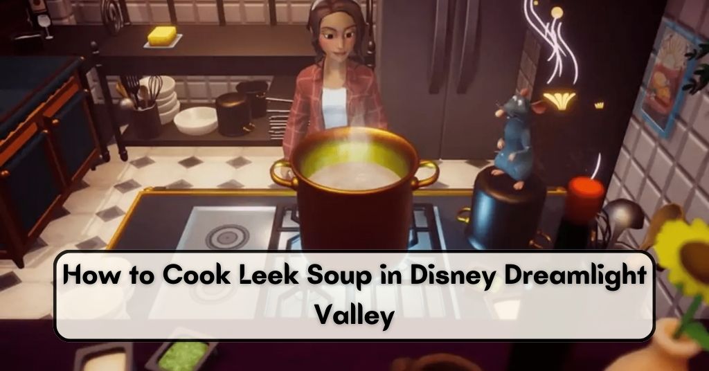 How to Cook Leek Soup in Disney Dreamlight Valley